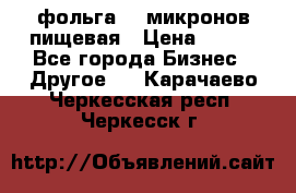 фольга 40 микронов пищевая › Цена ­ 240 - Все города Бизнес » Другое   . Карачаево-Черкесская респ.,Черкесск г.